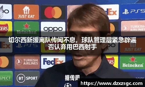 切尔西新援离队传闻不息，球队管理层紧急辟谣否认弃用巴西射手