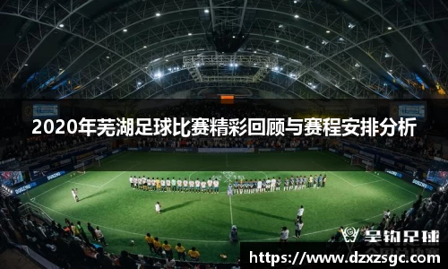 2020年芜湖足球比赛精彩回顾与赛程安排分析