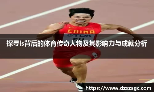 探寻ls背后的体育传奇人物及其影响力与成就分析