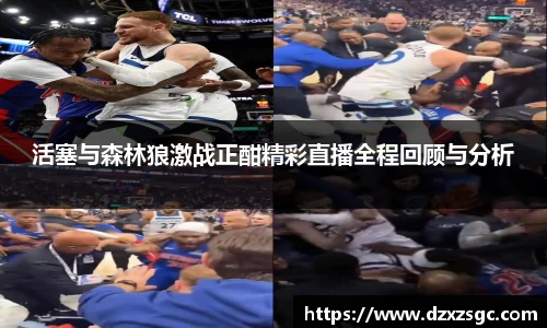活塞与森林狼激战正酣精彩直播全程回顾与分析
