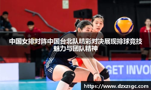 中国女排对阵中国台北队精彩对决展现排球竞技魅力与团队精神