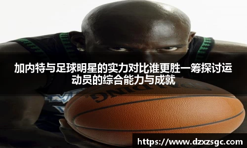 加内特与足球明星的实力对比谁更胜一筹探讨运动员的综合能力与成就