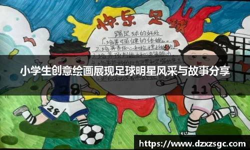 小学生创意绘画展现足球明星风采与故事分享