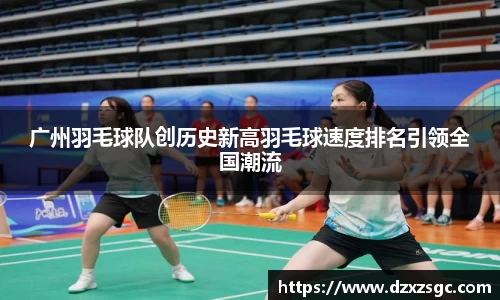 广州羽毛球队创历史新高羽毛球速度排名引领全国潮流